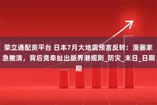 荣立通配资平台 日本7月大地震预言反转：漫画家急撇清，背后竟牵扯出版界潜规则_防灾_末日_日期
